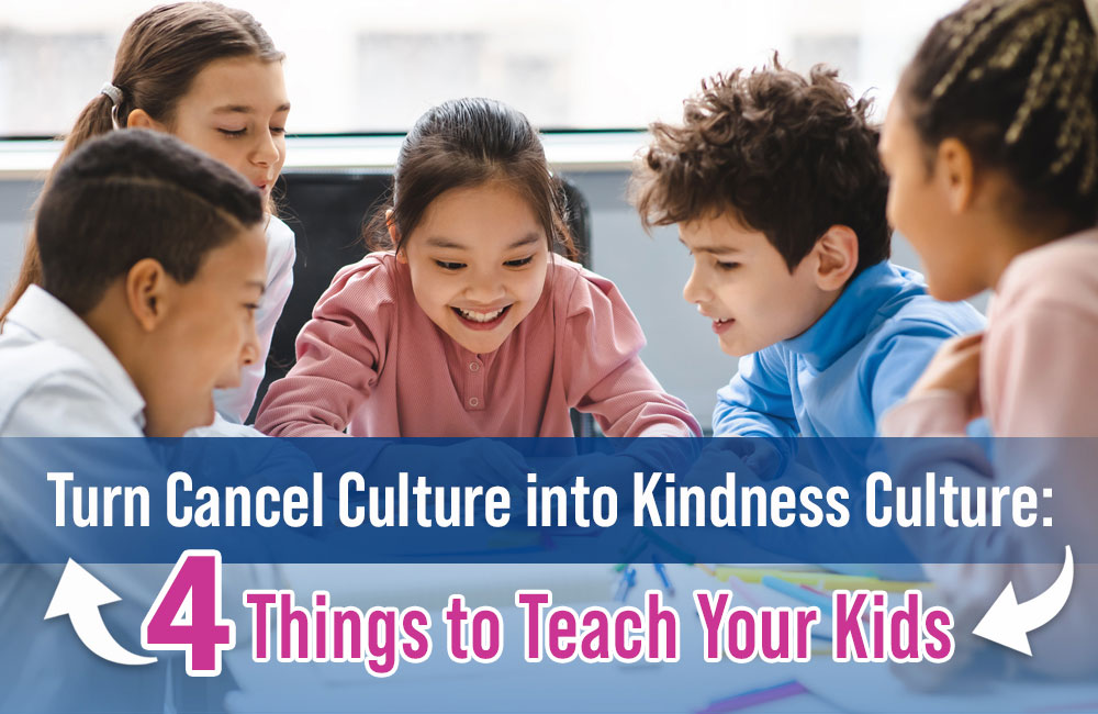 Turn Cancel Culture into Kindness Culture:  4 Things to Teach Your Kids
