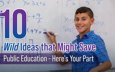 10 Wild Ideas that Might Save Public Education – Here’s Your Part