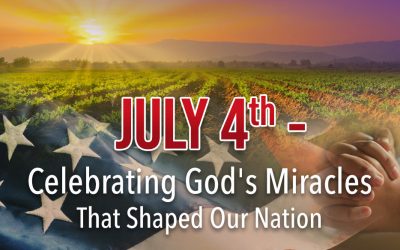 July 4th – Celebrating God’s Miracles That Shaped Our Nation